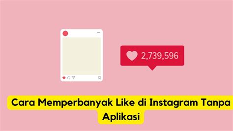 3 Cara Memperbanyak Like Di Instagram Tanpa Aplikasi