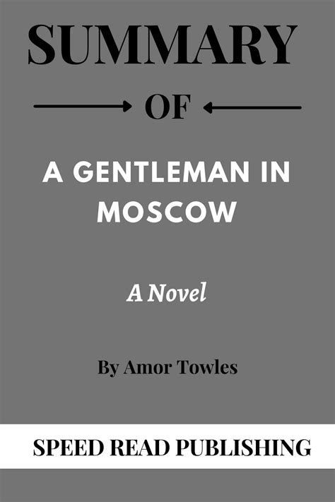 Summary Of A Gentleman In Moscow By Amor Towles A Novel By Speed Read