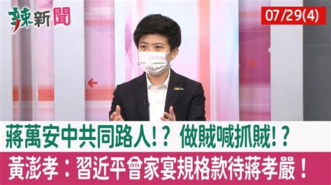 【辣新聞152 重點摘要】蔣萬安 中共同路人 做賊喊抓賊 黃澎孝：習近平曾家宴規格款待蔣孝嚴！ 2022 07 29 4 Youtube