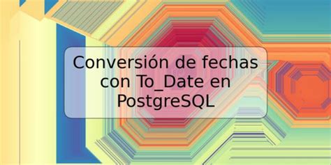 Conversi N De Fechas Con To Date En Postgresql Trspos