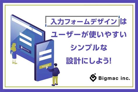 入力フォームデザインはユーザーが使いやすいシンプルな設計にしよう！ Bigmac Inc