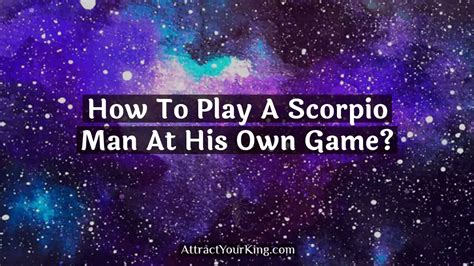 How To Play A Scorpio Man At His Own Game Attract Your King