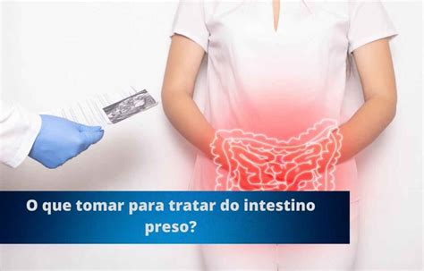 O Que Pode Causar O Intestino Preso E O Que Tomar Para Tratar Desse