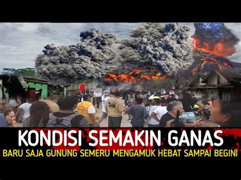 BENCANA HARI INI KONDISI SEMAKIN TAK TERKENDALI LAGI² GUNUNG SEMERU