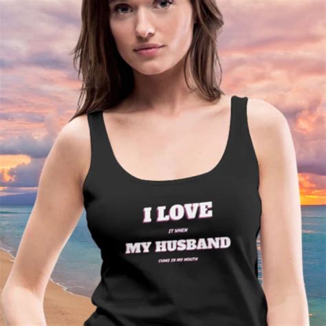 I Love It When My Husband Cums In My Mouth Women S Tank Top Bdsm Gear For Women Submissive