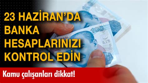 Kamu çalışanları dikkat 23 Haziran da banka hesaplarınızı kontrol edin