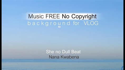 She No Dull Beat Nana Kwabena Vlog Background No Copyright Music Youtube