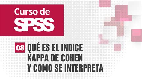 08 Qué Es El Indice Kappa De Cohen Y Como Se Interpreta Curso De Spss Youtube