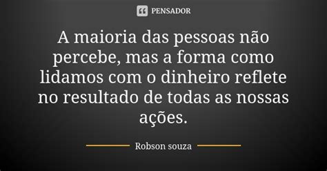 A maioria das pessoas não percebe mas Robson Souza Pensador