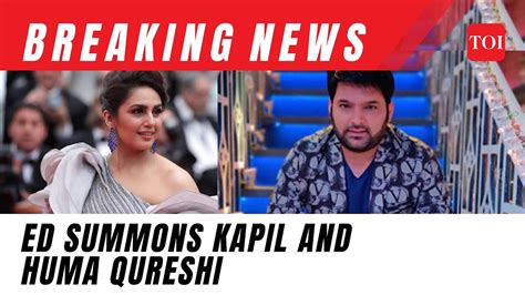 Ed Summons Kapil Sharma And Actor Huma Qureshi After Ranbir Kapoor