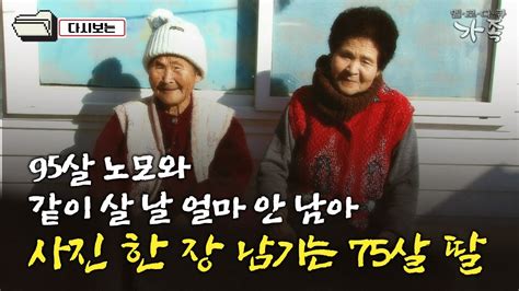 다큐 ‘가족 153회⑥ 95살 노모와 같이 살 날 얼마 안 남아 곱게 단장하고 사진 남기는 75살 딸 Youtube