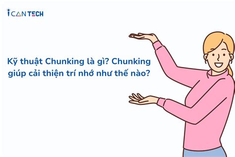 Kỹ Thuật Chunking Là Gì Chunking Giúp Cải Thiện Trí Nhớ Như Thế Nào