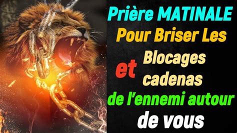 Pri Re Matinale Pour Briser Les Blocage Et Cadenas Que L Ennemi A Mis