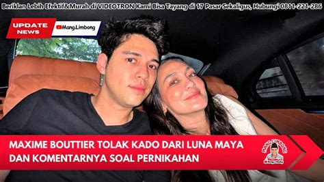 Maxime Bouttier Tolak Kado Dari Luna Maya Dan Komentarnya Soal