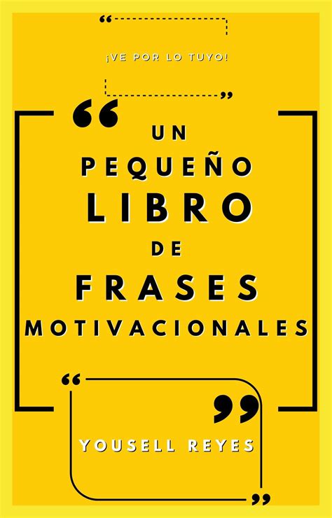 Un pequeño libro de frases motivacionales Ve por lo tuyo by Yousell