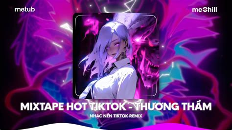 Mixtape Hot Tik Tok T M L I H Nh B Ng Y Qu Xa V I Remix Tiktok Th Ng Th M Remix