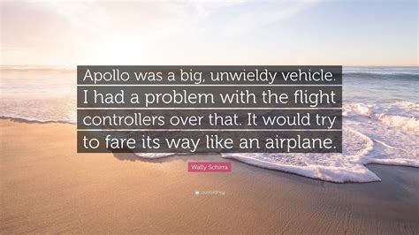 Wally Schirra Quote Apollo Was A Big Unwieldy Vehicle I Had A