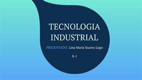 TECNOLOGIA INDUSTRIAL By LINA MARIA SUAREZ LUGO On Prezi