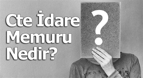 Cte İdare Memuru Nedir Ne İş Yapar Ve Nasıl Olunur Kariyer Haberleri