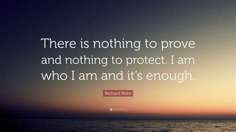 Richard Rohr Quote “there Is Nothing To Prove And Nothing To Protect