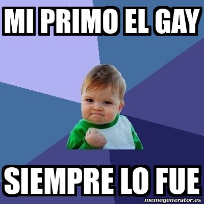 Meme Bebe Exitoso Mi Primo El Gay Siempre Lo Fue