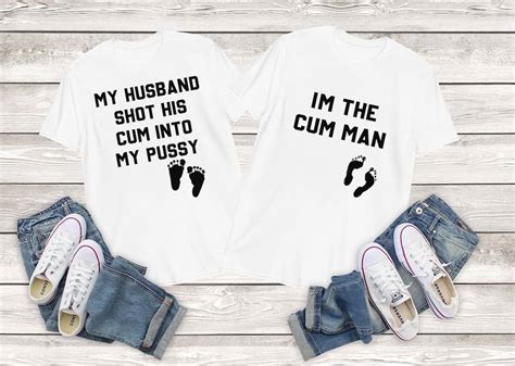 I M The Cum Man My Husband Shot His Cum Into My Pussy Couple Shirt Etsy