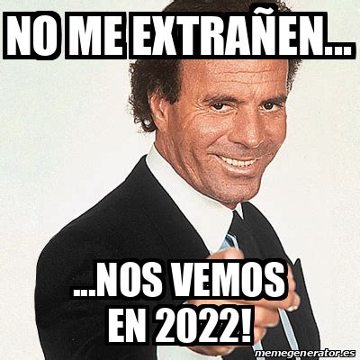 Meme Julio Iglesias No me extrañen Nos vemos en 2022 32422531