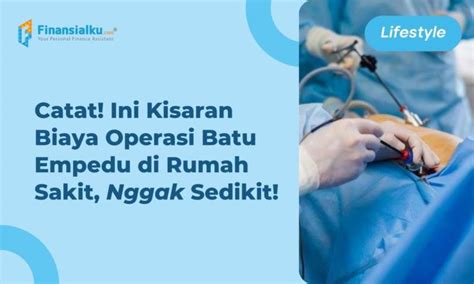 Estimasi Biaya Operasi Batu Empedu Dan Prosedurnya Lengkap