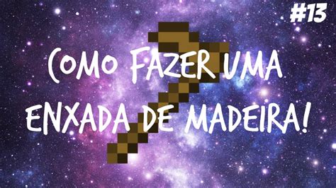 COMO FAZER UMA ENXADA DE MADEIRA NO MINECRAFT Crafts 13 YouTube