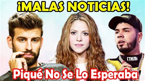 malas noticias por Anuel AA Shakira DEMANDARÍA a Anuel AA Piqué No