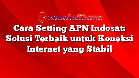 Cara Setting APN Indosat Solusi Terbaik Untuk Koneksi Internet Yang