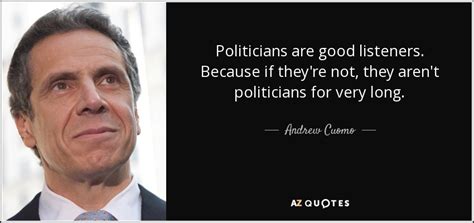 Andrew Cuomo Quote Politicians Are Good Listeners Because If Theyre