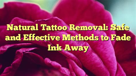 Natural Tattoo Removal Safe And Effective Methods To Fade Ink Away