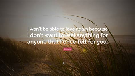 Zaishah Quote: “I won’t be able to love again because I don’t want to ...