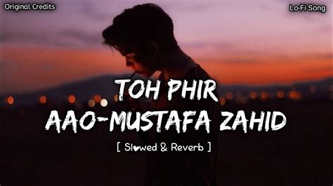 Toh Phir Aao Mustafa Zahid Original Credits Slowed And Reverb Lo Fi