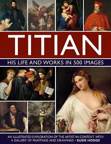 Titian His Life And Works An Illustrated Exploration Of The Artist In