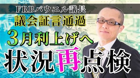 Frbパウエル議長 議会証言通過 3月利上げへ 状況再点検 Cpiの加速やウクライナ情勢等あり紆余曲折ありましたが利上げ幅は25bpに落ち着き