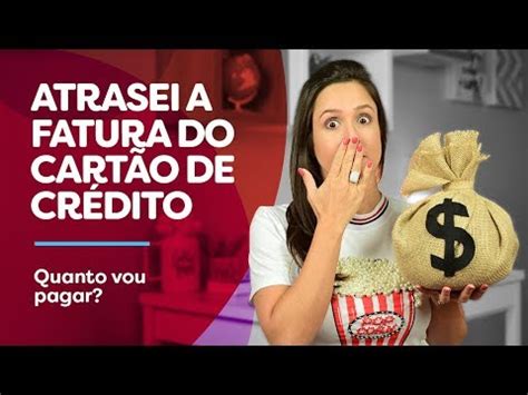 Atrasei A Fatura Do Cart O De Cr Dito E Agora Quanto Vou Pagar