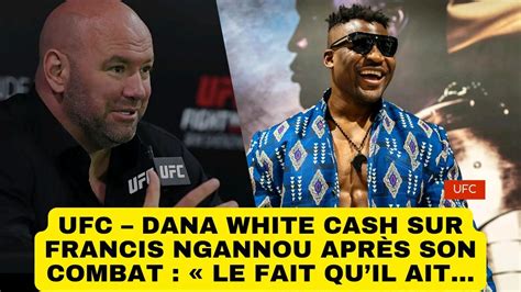 UFC Dana White cash sur Francis Ngannou après son combat Le fait