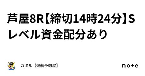 🔥🌐芦屋8r【締切14時24分】🔥🌐sレベル🔥🌐資金配分あり｜カタル【競艇予想屋】