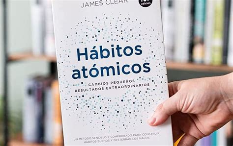 Desarrollo De Hábitos Efectivos Claves Del Libro Atomic Habits De James Clear Cambia Tus