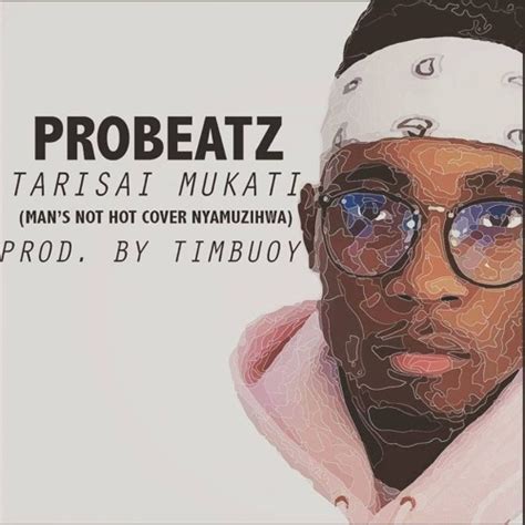 Stream Tarisai Mukati Man S Not Hot Cover Probeatz By Denzel Beatbox Mash Listen Online