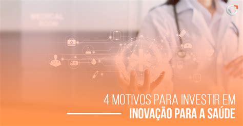 4 Motivos Para Investir Em Inovação Para A Saúde Software Para