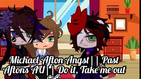 Michael Afton Angst Past Aftons Au Do It Take Me Out Youtube