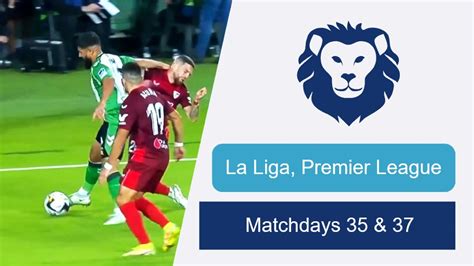 La Liga Matchday 35 And Premier League Matchday 37 Preview Youtube