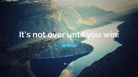 Les Brown Quote “its Not Over Until You Win” 31 Wallpapers