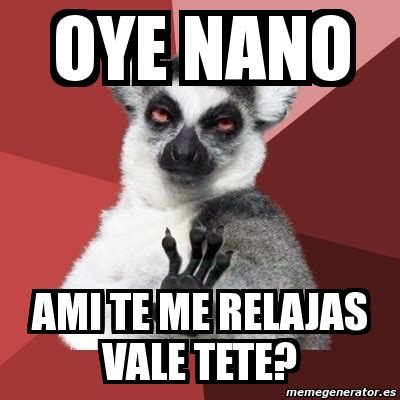 Meme Chill Out Lemur Oye Nano Ami Te Me Relajas Vale Tete 7410923