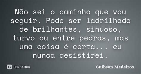 Não Sei O Caminho Que Vou Seguir Pode Guibson Medeiros Pensador