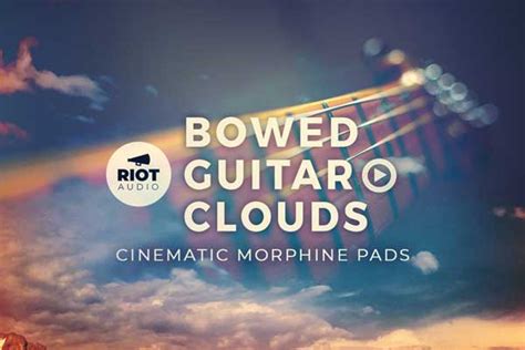 BRAND NEW RELEASE Bowed Guitar Clouds By Riot Audio Audio Plugin Deals