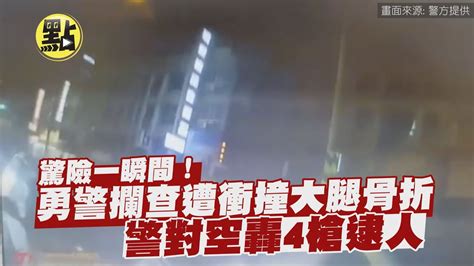 【點新聞】 驚險一瞬間！勇警攔查遭衝撞大腿骨折 警對空轟4槍逮人 Youtube